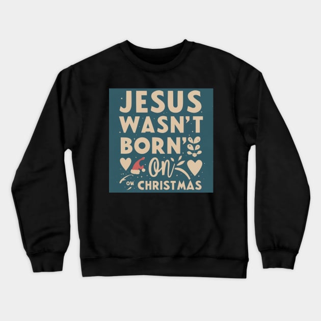 Jesus wasn't born in december Crewneck Sweatshirt by MK67